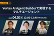 【AI Agent #4】Vertex AI Agent Builderで実現するマルチエージェント