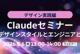 【8/6（木）】Claudeセミナー デザイン実践編｜変わるデザインスタイルとエンジニアとの協業