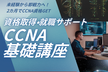 CCNA完全マスターセミナー ～最短2ヶ月で資格合格!未経験からネットワークエンジニアへ!