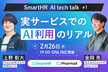 SmartHR AI tech talk#1 ── 実サービスでのAI利用のリアル