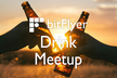 【ビットコインのbitFlyer】Drink Meetup! #2