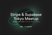 Stripe & Supabase Tokyo Meetup