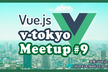 Vue.js v-tokyo Meetup #9