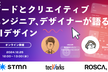 コードとクリエイティブ エンジニア、デザイナーが語るUIデザイン