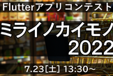 #Flutter アプリコンテスト「#ミライノカイモノ2022」 説明会（+アイデアソン）