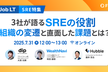 【SRE特集】3社が語るSREの役割 組織の変遷と直面した課題とは？