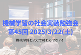 機械学習の社会実装勉強会第45回