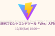 【最終増枠！】次世代フロントエンドツール「Vite」入門会