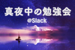 真夜中の勉強会(ゆるいオンラインもくもく会)@Slack