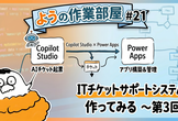 ようの作業部屋 #21 -Copilot Studio×Power Apps-