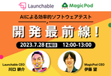 Launchable x MagicPod - AIによる効率的ソフトウェアテスト開発最前線！