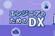 【LT登壇6名決定！】エンジニアのためのDX