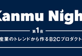 大きな産業のトレンドから作るB2Cプロダクト w/10X @yamotty3 #カンムナイト