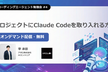 【オンデマンド配信】プロジェクトにClaude Codeを取り入れる方法