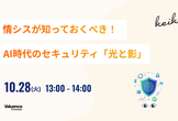 情シスが知っておくべき！AI時代のセキュリティ「光と影」