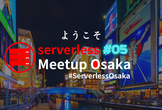 Serverless Meetup Osaka #05