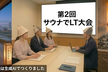 第2回 サウナでLT大会