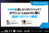 AI時代に適したリポジトリって？ カウシェ・LayerXに聞く最新リポジトリ構成