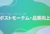 NIFTY Tech Talk #2 SRE 【ポストモーテム・品質向上】 (Zoom配信)