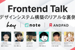 Frontend Talk 〜デザインシステム構築のリアルな裏側〜【hey｜note｜ANDPAD】