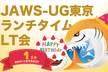 JAWS-UG東京 ランチタイムLT会 #13 アニバーサリー企画！