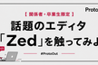 【 関係者・卒業生限定】話題のエディタ「Zed」を触ってみよう#ProtoOut