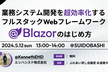 業務システム開発を超効率化するフルスタックWebフレームワークBlazorのはじめ方