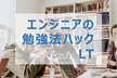 【LT10枠満員御礼！】エンジニアの勉強法ハックLT- vol.7 #studyhacklt