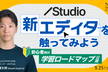 Studio新エディタをさわってみよう！＆初心者向け学習ロードマップ公開