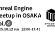 Unreal Engine Meetup in Osaka Vol.04