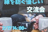 【2/17】縁紡ぎ優しい交流会