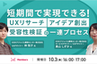 短期間で実現できる！UXリサーチ・アイデア創出・受容性検証の一連プロセス