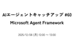 AIエージェントキャッチアップ #60 - Microsoft Agent Framework