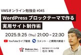 VWSオンライン勉強会 #045 WordPressブロックテーマで作る実用サイト制作術