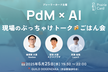 「PdM × AI」現場のぶっちゃけトークごはん会