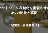 ネットワーク自動化を実現させた 4つの秘訣と事例