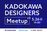 KADOKAWA DESIGNERS Meetup #3