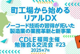 町工場から始めるリアルDX - ノーコード技術の習得が拓いた製造業の業務革新と新事業 -