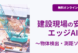 [オンライン]建設現場の安全監視をエッジAIで実現