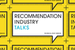 Recommendation Industry Talks #7