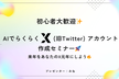 【無料ウェビナー】初心者大歓迎 AIで誰でも楽々X (旧Twitter) アカウント作成ウェビナー