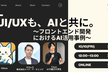 UI/UXも、AIと共に。～フロントエンド開発におけるAI活用事例～