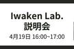 Iwaken Lab.説明会 4月19日@オンライン