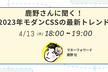 鹿野さんに聞く！2023年モダンCSSの最新トレンド