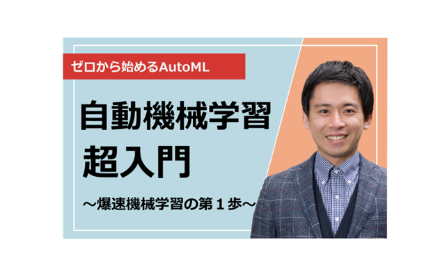 【無料】機械学習自動化（AutoML）超入門～モデル選びも調整もおまかせ！爆速機械学習の第１歩～