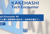 KAKEHASHI Tech Encounter #4 カケハシエンジニアに聞く技術発信の始め方