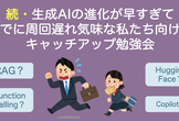 続・生成AI周回遅れキャッチアップ勉強会！