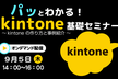パッとわかる！ kintone 基礎セミナー　～ kintone の作り方と事例紹介 ～