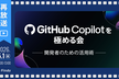 【再放送】GitHub Copilotを極める会 - 開発者のための活用術