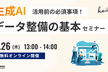 生成AI活用前の必須事項！データ整備の基本セミナー
